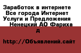 Заработок в интернете - Все города Интернет » Услуги и Предложения   . Ненецкий АО,Фариха д.